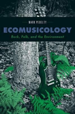 Ecomusicology: Rock, Folk, and the Environment by Mark Pedelty