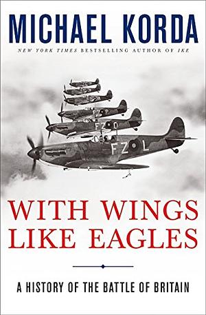 With Wings Like Eagles: A History of the Battle of Britain by Michael Korda