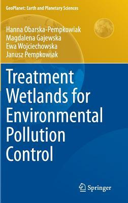 Treatment Wetlands for Environmental Pollution Control by Hanna Obarska-Pempkowiak, Ewa Wojciechowska, Magdalena Gajewska