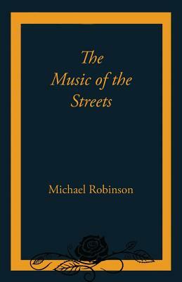 The Music of the Streets by Michael Robinson