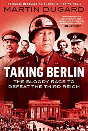 Taking Berlin: The Bloody Race to Defeat the Third Reich by Martin Dugard