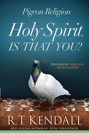 Pigeon Religion: Holy Spirit, Is That You?: Discerning Spiritual Manipulation by R.T. Kendall