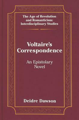 Voltaire's Correspondence: An Epistolary Novel by Deidre Dawson