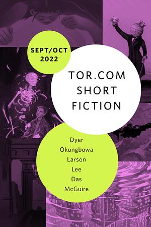 Tor.com Short Fiction September/October 2022 by Indrapramit Das, Thoraiya Dyer, P.H. Lee, Seanan McGuire, Suyi Davies Okungbowa, Rich Larson, Rich Larson