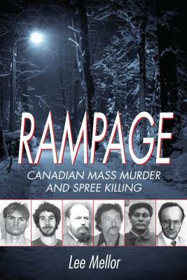 Rampage: Canadian Mass Murder and Spree Killing by Lee Mellor