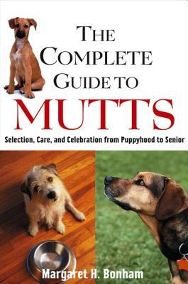 The Complete Guide to Mutts: Selection, Care and Celebration from Puppyhood to Senior by Margaret H. Bonham