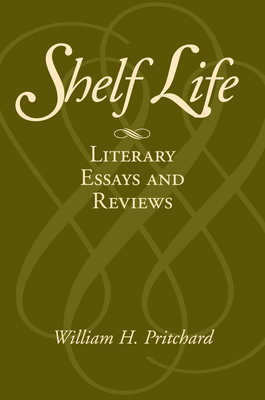 Shelf Life: Literary Essays and Reviews by William Pritchard