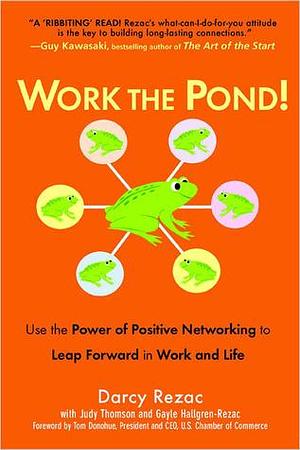 Work the Pond! Use the Power of Positive Networking to Leap Forward in Work and Life by Judy Thomson, Darcy Rezac, Darcy Rezac, Gayle Hallgren