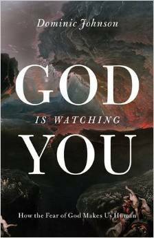 God Is Watching You: How the Fear of God Makes Us Human by Dominic Johnson