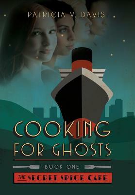 Cooking for Ghosts: Book I the Secret Spice Cafe Trilogy by Patricia V. Davis