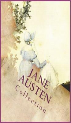 Jane Austen Collection: Pride and Prejudice, Sense and Sensibility, Mansfield Park, Emma, Persuasion, Northanger Abbey, Lady Susan, Love and Friendship and Other Austin Works by Jane Austen