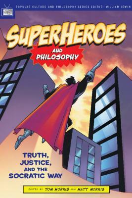 Superheroes and Philosophy: Truth, Justice, and the Socratic Way by 