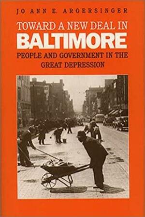 Toward A New Deal In Baltimore: People And Government In The Great Depression by Jo Ann E. Argersinger