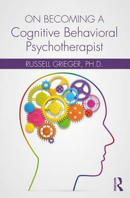 On Becoming a Cognitive Behavioral Psychotherapist by Russell Grieger