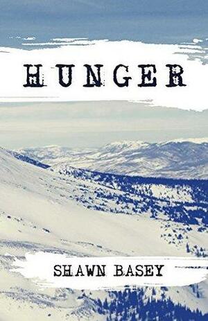 Hunger: A collection of short stories on war, famine, and starvation by Shawn Basey
