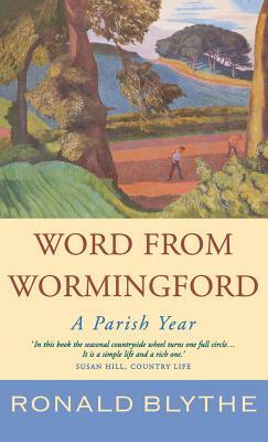 Word from Wormingford: A Parish Year by Ronald Blythe