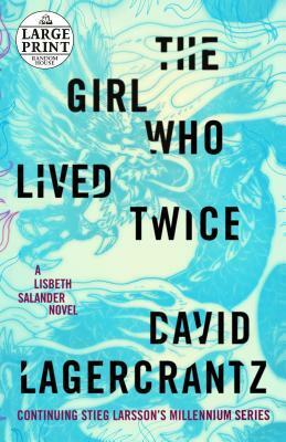 The Girl Who Lived Twice: A Lisbeth Salander Novel, Continuing Stieg Larsson's Millennium Series by David Lagercrantz