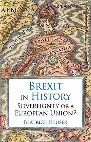 Brexit in History: Sovereignty or a European Union? by Beatrice Heuser