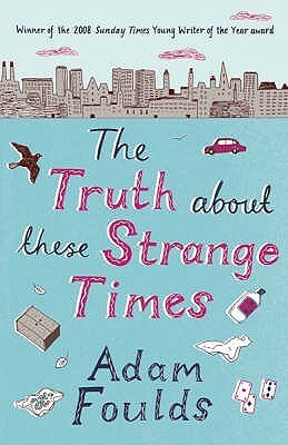 The Truth about These Strange Times by Adam Foulds
