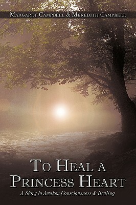 To Heal a Princess Heart: A Story to Awaken Consciousness & Healing by Margaret Campbell, Meredith Campbell