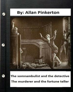 The somnambulist and the detective. The murderer and the fortune teller. By: Allan Pinkerton by Allan Pinkerton