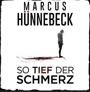 So tief der Schmerz: Thriller by Marcus Hünnebeck