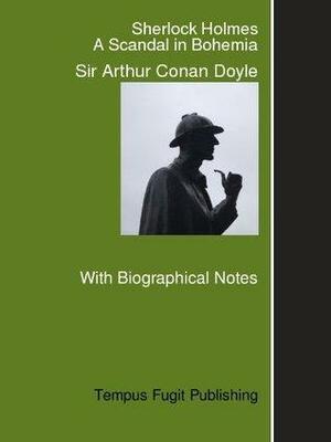The Adventures of Sherlock Holmes: A Scandal in Bohemia, with Biographical Notes on Arthur Conan Doyle by Sir Arthur Conan Doyle