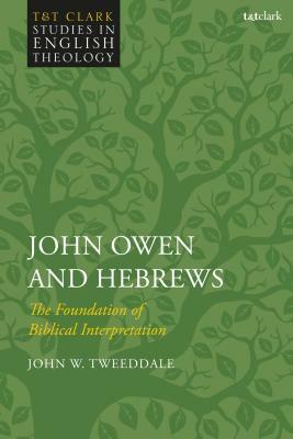 John Owen and Hebrews: The Foundation of Biblical Interpretation by John W. Tweeddale