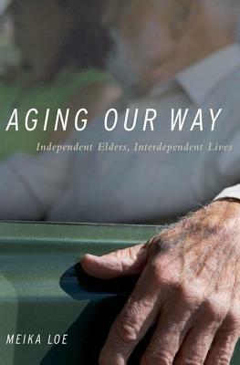 Aging Our Way: Lessons for Living from 85 and Beyond by Meika Loe