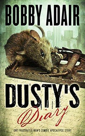 Dusty's Diary: One Frustrated Man's Apocalypse Story by Bobby Adair