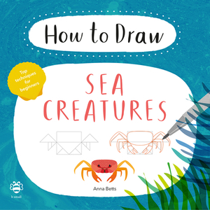 How to Draw Sea Creatures: Top Techniques for Beginners by Anna Betts