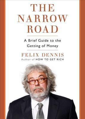 The Narrow Road: A Brief Guide to the Getting of Money by Felix Dennis