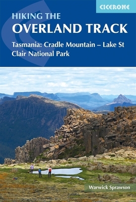 Hiking the Overland Track: Tasmania: Cradle Mountain - Lake St Clair National Park by Warwick Sprawson