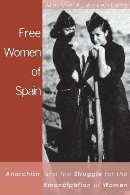 Free Women of Spain: Anarchism and the Struggle for the Emancipation of Women by Martha Ackelsberg