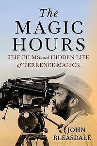 The Magic Hours: The Films and Hidden Life of Terrence Malick by John Bleasdale