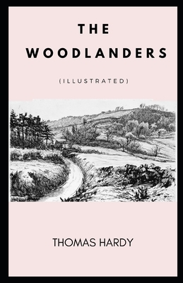 The Woodlanders (Illustrated) by Thomas Hardy