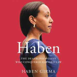 Haben: The Deafblind Woman Who Conquered Harvard Law by Haben Girma