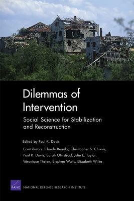 Dilemmas of Intervention: Social Science for Stabilization and Reconstruction by Paul K. Davis