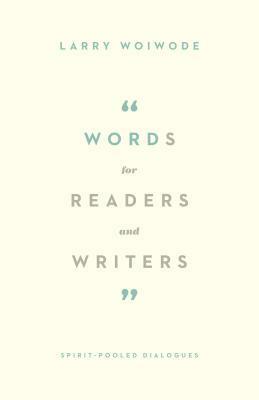 Words for Readers and Writers: Spirit-Pooled Dialogues by Larry Woiwode
