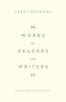 Words for Readers and Writers: Spirit-Pooled Dialogues by Larry Woiwode