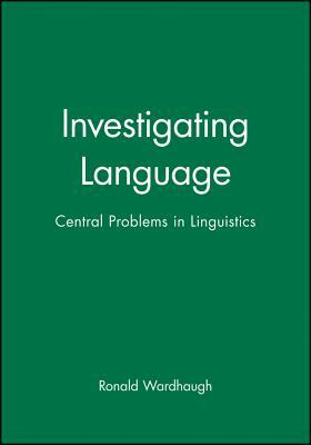 Investigating Language: Central Problems in Linguistics by Ronald Wardhaugh