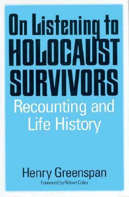 On Listening to Holocaust Survivors: Recounting and Life History by Henry Greenspan