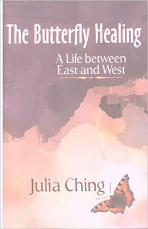 The Butterfly Healing: A Life Between East and West by Julia Ching