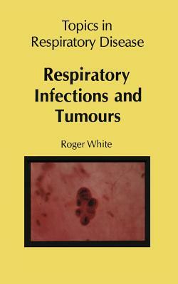 Respiratory Infections and Tumours by R. White