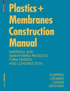 Construction Manual for Polymers + Membranes: Materials, Semi-Finished Products, Form Finding, Design by Markus Gabler, Jan Cremers, Jan Knippers