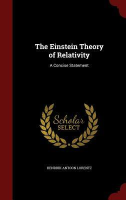 The Einstein Theory of Relativity: A Concise Statement by Hendrik Antoon Lorentz