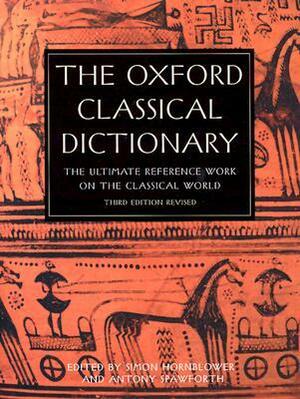 The Oxford Classical Dictionary by Simon Hornblower, Antony Spawforth