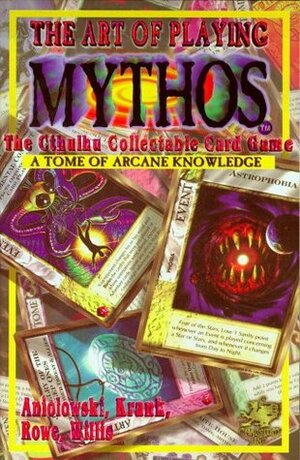 The Art of Playing Mythos the Cthulhu Collectable Card Game: A Tome of Arcane Knowledge by Scott David Aniolowski, Charlie Krank