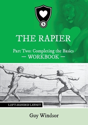 The Rapier Part Two Completing The Basics Workbook: Left Handed Layout by Guy Windsor