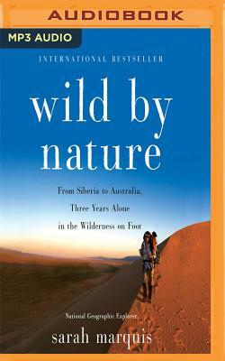 Wild by Nature: From Siberia to Australia, Three Years Alone in the Wilderness on Foot by Sarah Marquis